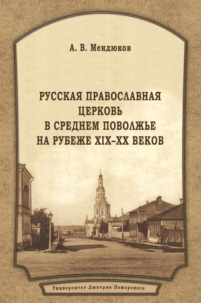 Русская Православная Церковь в Среднем Поволжье на рубеже XIX–XX веков - А. В. Мендюков