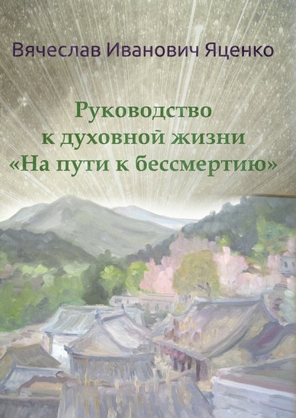 Руководство к духовной жизни. «На пути к бессмертию» - Вячеслав Яценко