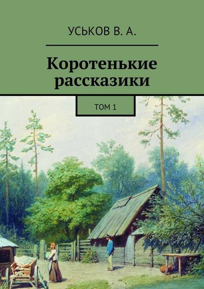 Коротенькие рассказики. Том 1 - Виктор Алексеевич Уськов