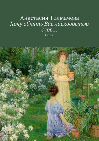 Хочу обнять Вас ласковостью слов… Стихи - Анастасия Толмачева