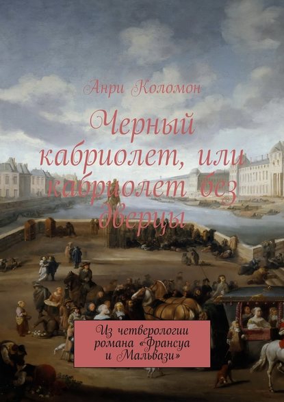 Черный кабриолет, или кабриолет без дверцы. Из четверологии романа «Франсуа и Мальвази» - Анри Коломон