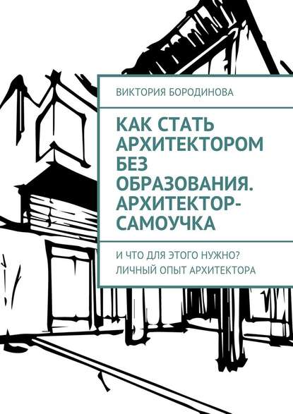 Как стать архитектором без образования. Архитектор-самоучка. И что для этого нужно? Личный опыт архитектора — Виктория Бородинова