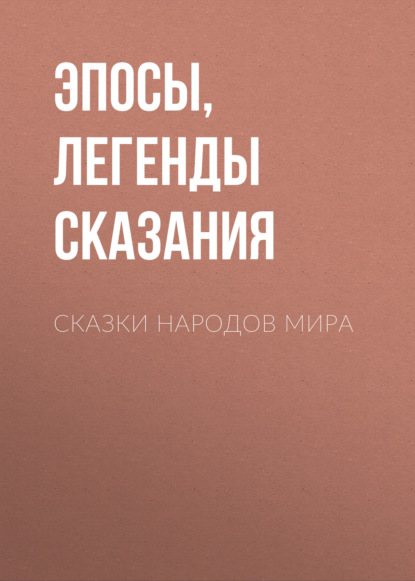 Сказки народов мира - Эпосы, легенды и сказания