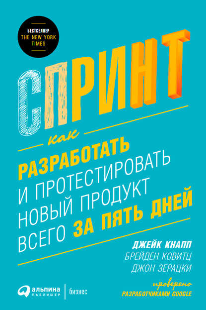 Спринт: Как разработать и протестировать новый продукт всего за пять дней - Джейк Кнапп