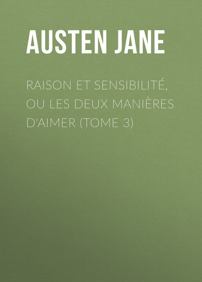 Raison et sensibilit?, ou les deux mani?res d'aimer (Tome 3) - Джейн Остин