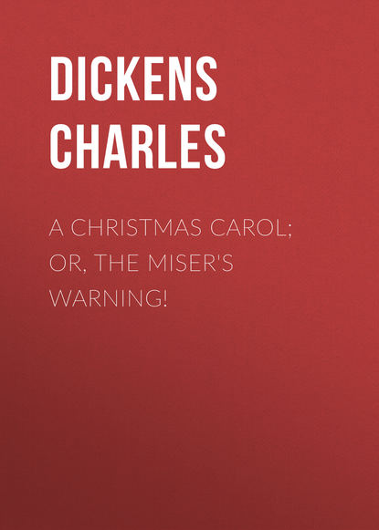 A Christmas Carol; Or, The Miser's Warning! - Чарльз Диккенс