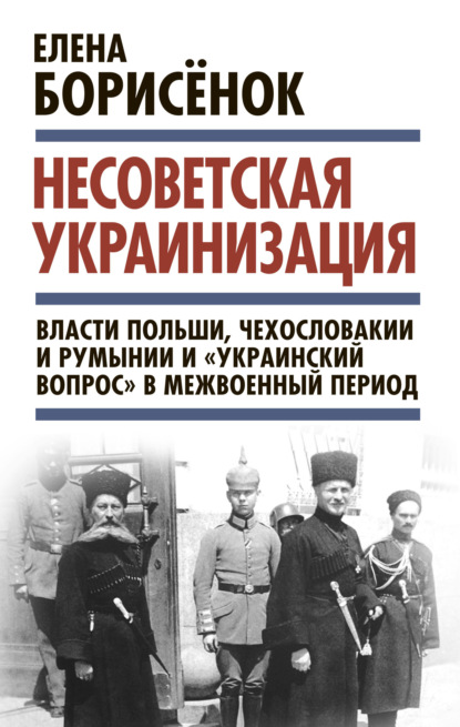 Несоветская украинизация: власти Польши, Чехословакии и Румынии и «украинский вопрос» в межвоенный период — Елена Борисёнок