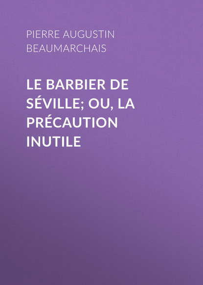 Le barbier de S?ville; ou, la pr?caution inutile - Пьер Бомарше