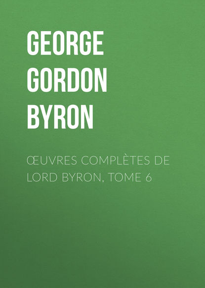 Œuvres compl?tes de lord Byron, Tome 6 - Джордж Гордон Байрон