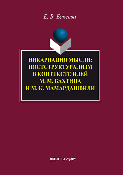 Инкарнация мысли. Постструктурализм в контексте идей М. М. Бахтина и М. К. Мамардашвили — Елена Васильевна Бакеева