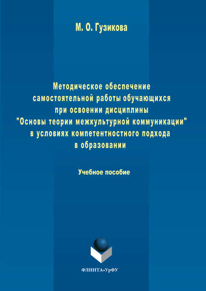 Методическое обеспечение самостоятельной работы обучающихся при освоении дисциплины «Основы теории межкультурной коммуникации» в условиях компетентностного подхода в образовании — Мария Олеговна Гузикова