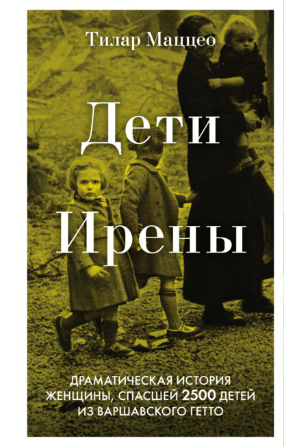 Дети Ирены. Драматическая история женщины, спасшей 2500 детей из варшавского гетто - Тилар Маццео