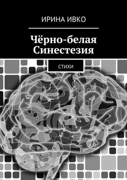 Чёрно-белая Синестезия. Стихи - Ирина Ивко