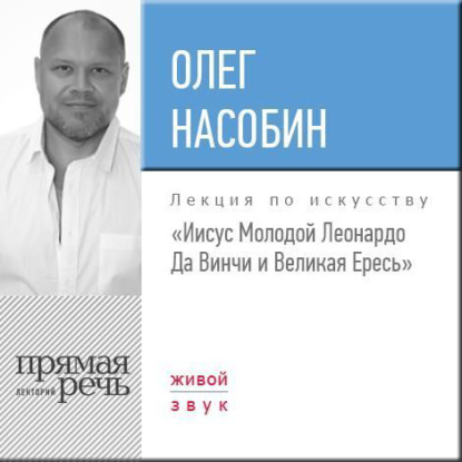 Лекция «„Иисус Молодой“ Леонардо Да Винчи и Великая Ересь» - Олег Насобин