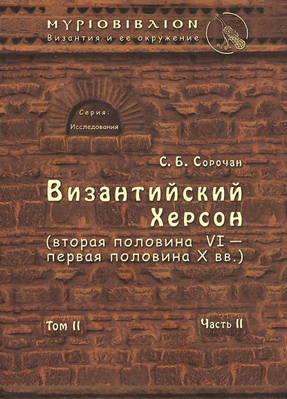 Византийский Херсон (вторая половина VI – первая половина X вв.). Том II. Часть II — С. Б. Сорочан