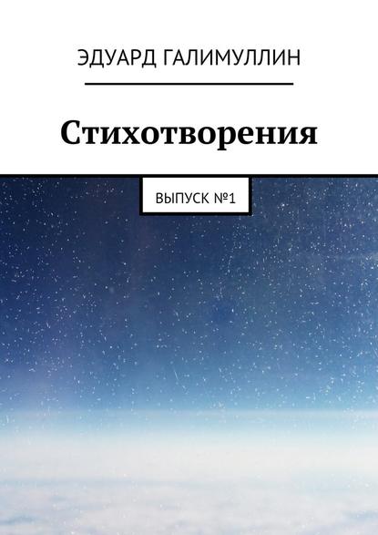 Стихотворения. Выпуск № 1 - Эдуард Галимуллин