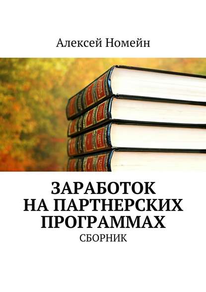 Заработок на партнерских программах. Сборник — Алексей Номейн