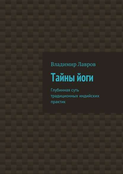 Тайны йоги. Глубинная суть традиционных индийских практик - Владимир Сергеевич Лавров