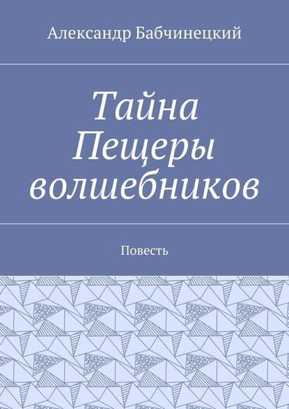 Тайна Пещеры волшебников. Повесть - Александр Бабчинецкий