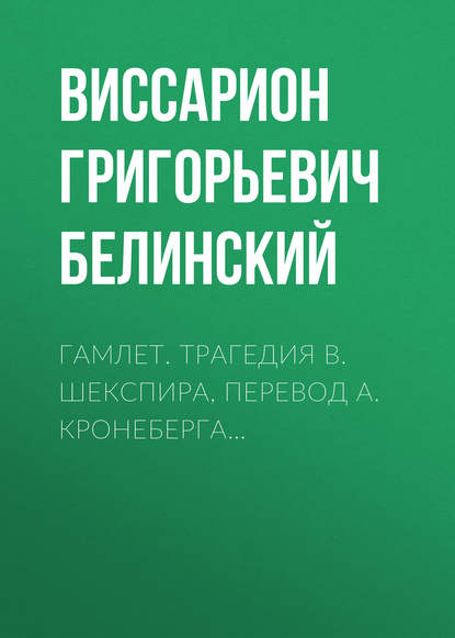 Гамлет. Трагедия В. Шекспира, перевод А. Кронеберга… - Виссарион Григорьевич Белинский