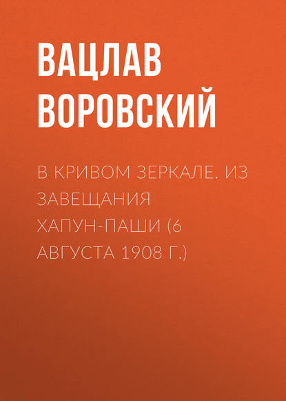 В кривом зеркале. Из завещания Хапун-паши (6 августа 1908 г.) - Вацлав Воровский