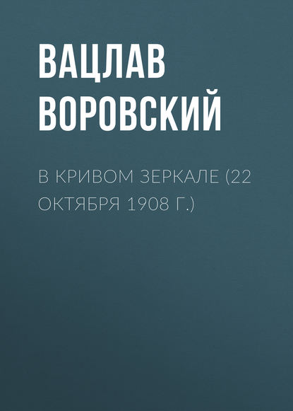 В кривом зеркале (22 октября 1908 г.) - Вацлав Воровский