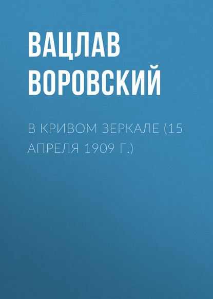 В кривом зеркале (15 апреля 1909 г.) - Вацлав Воровский