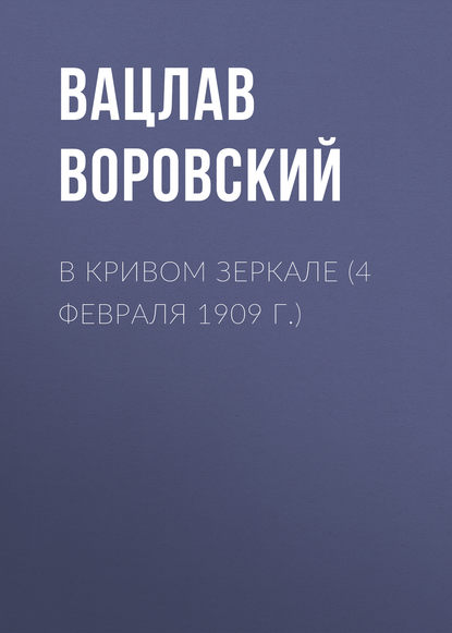 В кривом зеркале (4 февраля 1909 г.) - Вацлав Воровский