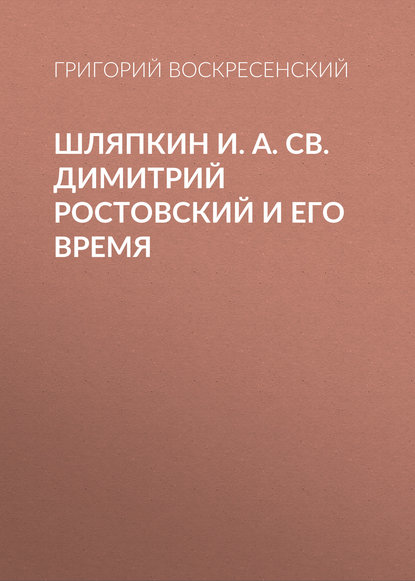 Шляпкин И. А. Св. Димитрий Ростовский и его время - Григорий Воскресенский