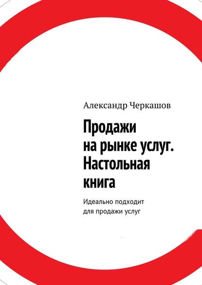 Продажи на рынке услуг. Настольная книга. Идеально подходит для продажи услуг - Александр Станиславович Черкашов