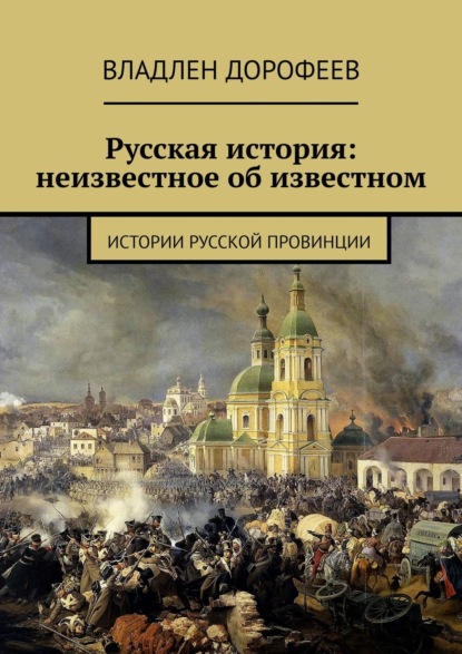 Русская история: неизвестное об известном. Истории русской провинции - Владлен Дорофеев