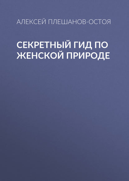 Секретный гид по женской природе - Алексей Плешанов-Остоя