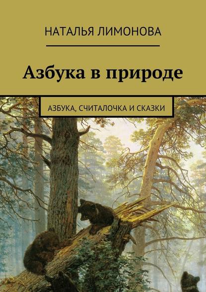 Азбука в природе. Азбука, считалочка и сказки - Наталья Лимонова