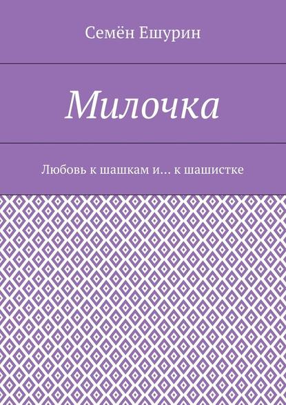 Милочка. Любовь к шашкам и… к шашистке - Семён Юрьевич Ешурин