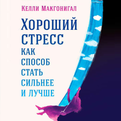 Хороший стресс как способ стать сильнее и лучше - Келли Макгонигал