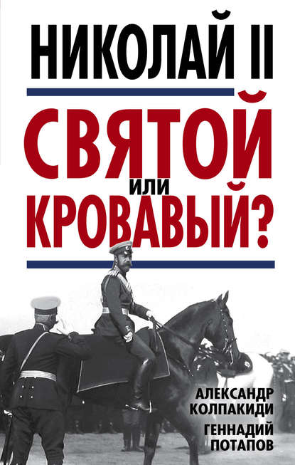 Николай II. Святой или кровавый? - Александр Колпакиди