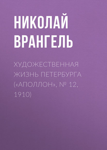 Художественная жизнь Петербурга («Аполлон», № 12, 1910) - Николай Врангель