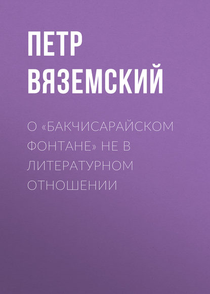 О «Бакчисарайском фонтане» не в литературном отношении - Петр Вяземский