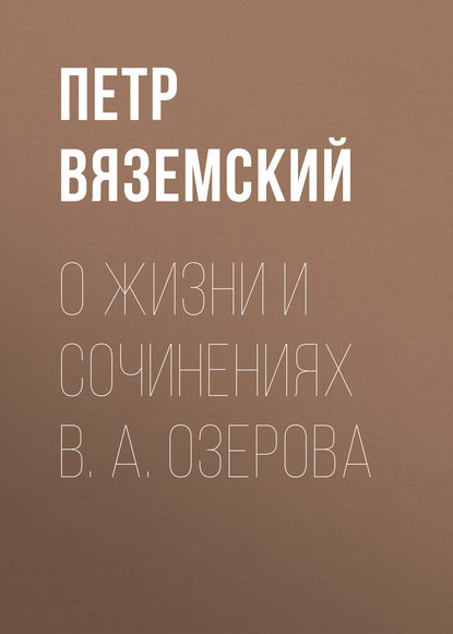 О жизни и сочинениях В. А. Озерова - Петр Вяземский