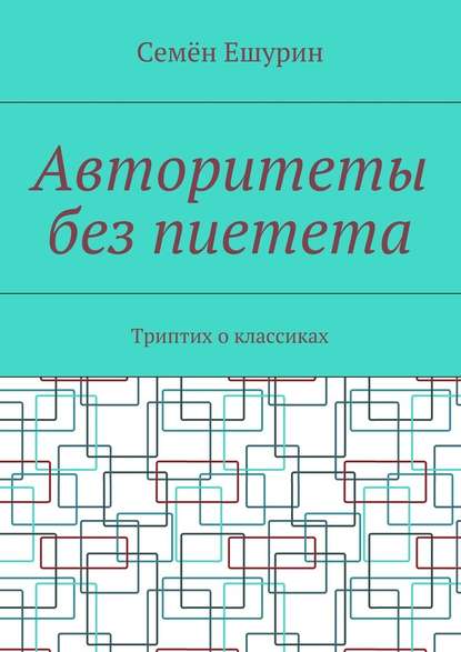 Авторитеты без пиетета. Триптих о классиках - Семён Юрьевич Ешурин