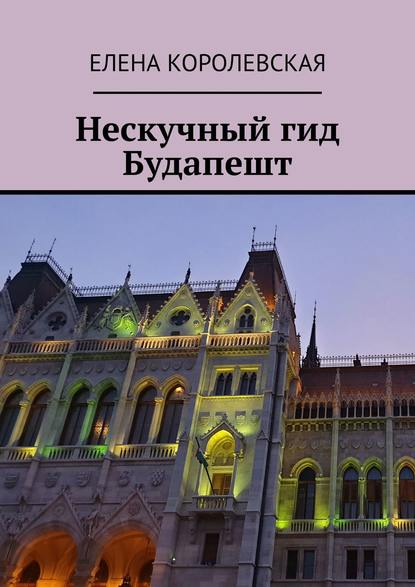 Нескучный гид Будапешт - Елена Королевская