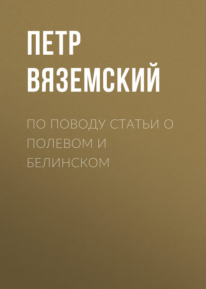 По поводу статьи о Полевом и Белинском - Петр Вяземский