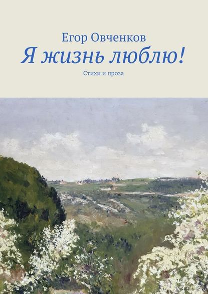 Я жизнь люблю! Стихи и проза - Егор Овченков