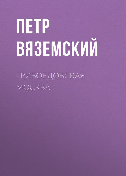 Грибоедовская Москва - Петр Вяземский