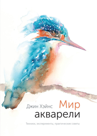 Мир акварели. Техники, эксперименты, практические советы - Джин Хэйнс