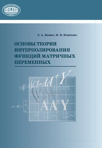 Основы теории интерполирования функций матричных переменных - Л. А. Янович