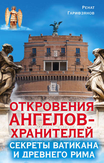 Откровения Ангелов-Хранителей. Секреты Ватикана и Древнего Рима — Ренат Гарифзянов