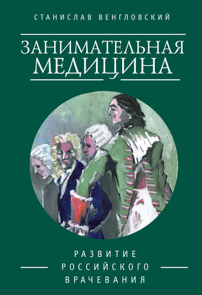 Занимательная медицина. Развитие российского врачевания - Станислав Венгловский