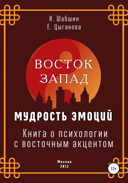 Восток – Запад: мудрость эмоций. Книга о психологии с восточным акцентом - Илья Иосифович Шабшин