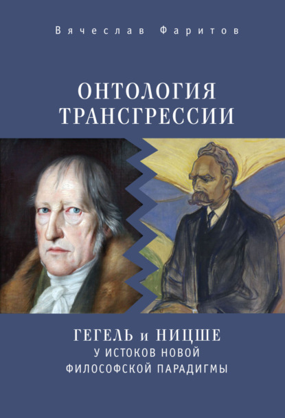 Онтология трансгрессии. Г. В. Ф. Гегель и Ф. Ницше у истоков новой философской парадигмы (из истории метафизических учений) - Вячеслав Фаритов